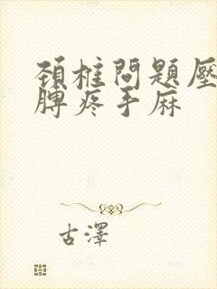 颈椎问题压迫胳膊疼手麻