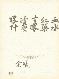 眼睛有红血丝买什么眼药水好