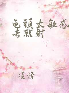 龟头太敏感一进去就射