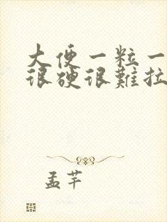 大便一粒一粒的很硬很难拉出来怎么办