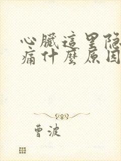 心脏这里隐隐作痛什么原因