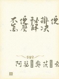 不便秘排便困难怎么解决