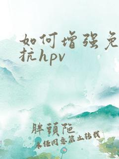 如何增强免疫力抗hpv