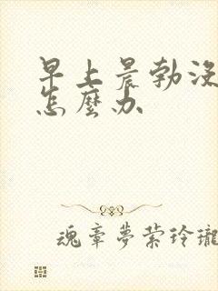 早上晨勃没有了怎么办