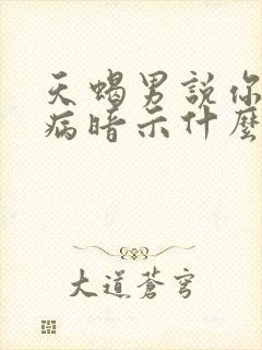 天蝎男说你有毛病暗示什么