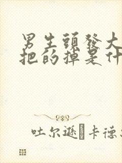 男生头发大把大把的掉是什么原因