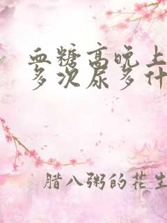 血糖高晚上起夜多次尿多什么原因