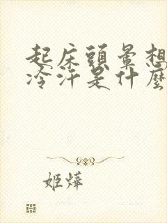 起床头晕想吐冒冷汗是什么原因