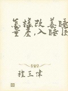 怎样改善睡眠质量差,入睡困难,易醒