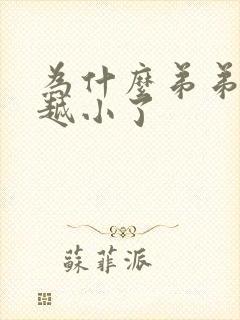 为什么弟弟越来越小了