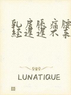 乳房胀痛腰痛月经迟迟不来什么原因