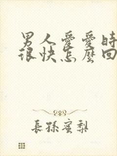 男人爱爱时射精很快怎么回事儿啊