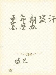 更年期盗汗潮热怎么办