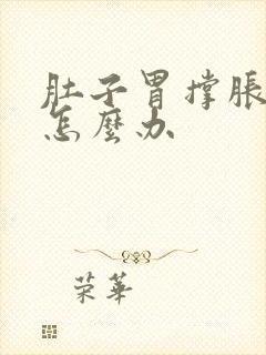 肚子胃撑胀难受怎么办