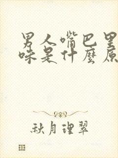 男人嘴巴里有腥味是什么原因