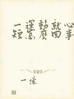 一运动就心慌气短怎么回事