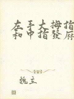 左手大拇指食指和中指发麻是什么原因