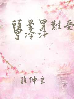 头晕胃难受想吐冒冷汗