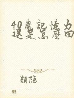 40岁记忆力减退是怎么回事