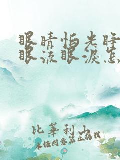 眼睛怕光睁不开眼流眼泪怎么回事