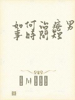 如何治疗男人房事时间短