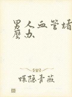 男人血管堵塞怎么办