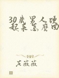 30岁男人硬不起来怎么回事