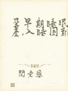 孕早期睡眠质量差,入睡困难,易醒