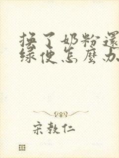 换了奶粉还是拉绿便怎么办