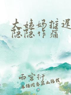 大姨妈推迟腹部隐隐作痛