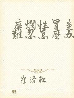 糜烂性胃炎疼痛难忍怎么办