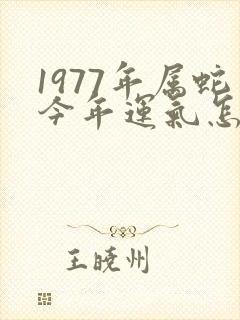 1977年属蛇今年运气怎么样