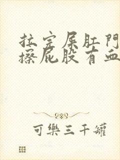 拉完屎肛门瘙痒擦屁股有血是怎么回事