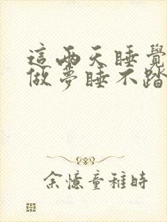 这两天睡觉老是做梦睡不踏实