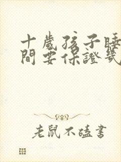 十岁孩子睡眠时间要保证几个小时