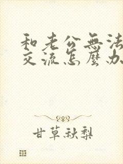 和老公无法沟通交流怎么办