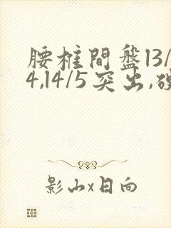 腰椎间盘l3/4,l4/5突出,硬膜囊受压