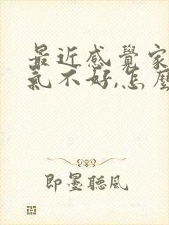 最近感觉家里运气不好,怎么才能转运