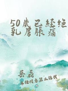 50岁已经绝经乳房胀痛