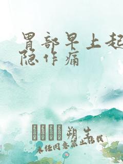 胃部早上起来隐隐作痛