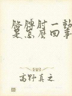 胳膊肘一动就疼是怎么回事