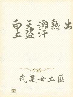 白天潮热出汗晚上盗汗