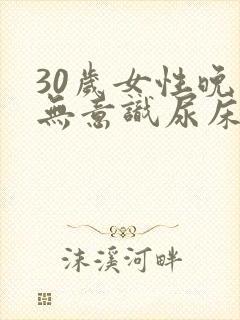 30岁女性晚上无意识尿床是什么病