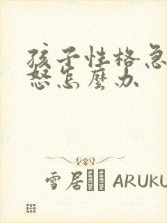 孩子性格急躁易怒怎么办