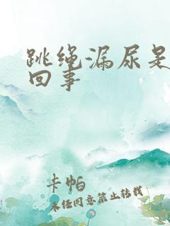 跳绳漏尿是怎么回事