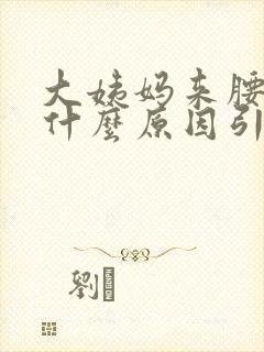 大姨妈来腰痛是什么原因引起的