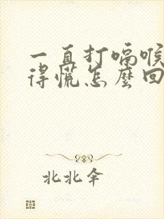 一直打嗝喉咙堵得慌怎么回事