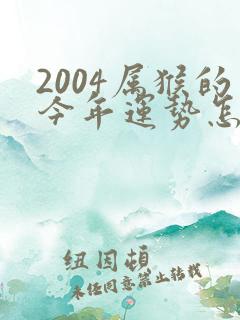 2004属猴的今年运势怎么样