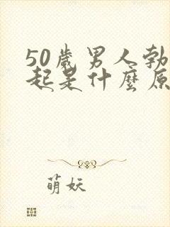 50岁男人勃不起是什么原因,怎么治