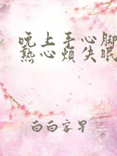 晚上手心脚心发热心烦失眠是怎么回事